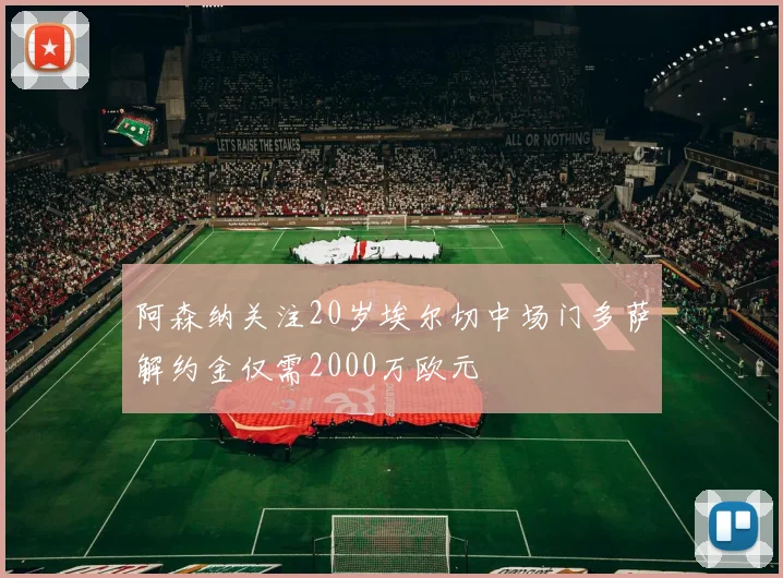 阿森纳关注20岁埃尔切中场门多萨解约金仅需2000万欧元