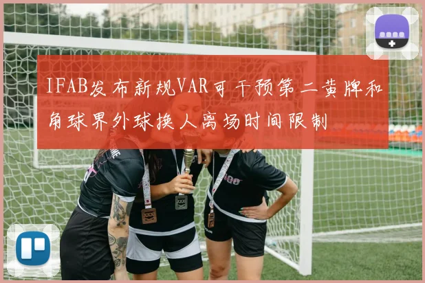 IFAB发布新规VAR可干预第二黄牌和角球界外球换人离场时间限制