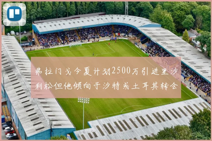 弗拉门戈今夏计划2500万引进里沙利松但他倾向于沙特或土耳其转会