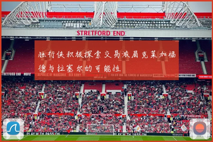 独行侠积极探索交易浓眉克莱加福德与拉塞尔的可能性