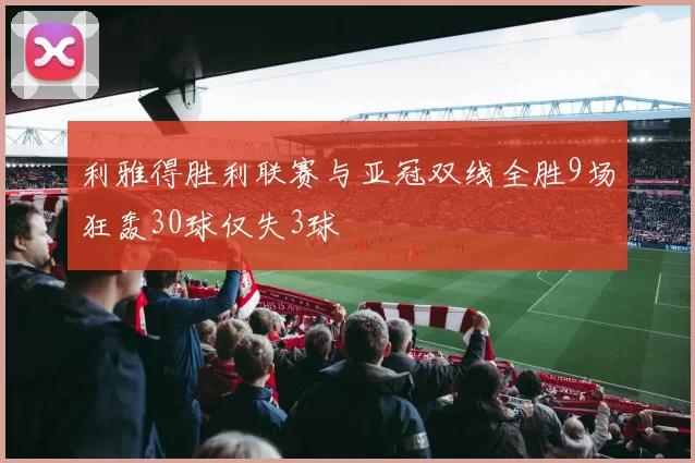 利雅得胜利联赛与亚冠双线全胜9场狂轰30球仅失3球